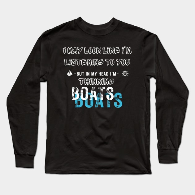 I Might Look Like I'm Listening To You But In My Head I'm boats Long Sleeve T-Shirt by BelfastBoatCo